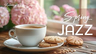 Spring Coffee Jazz Music ☕ Soothing Relaxing Coffee Jazz Music amp Bossa Nova Piano for Happy Mood [upl. by Kecaj]