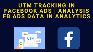 UTM Tracking In Facebook Ads  Analyze Facebook Ads Data In Analytics  Part 49 [upl. by Enitsenre]