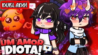 DUBLADO UM AMOR IDIOTA Mini filme Gacha Life [upl. by Snoddy]