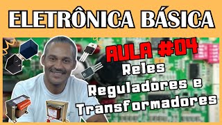 Reles Reguladores e Transformadores  ELETRÔNICA BÁSICA PARA INICIANTES 04  Eletrônica Board [upl. by Yarazed575]