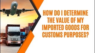 Determining the Value of Imported Goods for Customs Purposes A Comprehensive Guide [upl. by Ailama985]