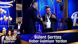 Bülent Serttaş  HABER GELMİYOR YARDAN [upl. by Ednew477]