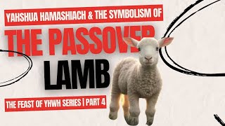 THE SYMBOLISM OF YAHSHUA AND THE PASSOVER LAMB  THE FEAST OF YHWH SERIES [upl. by Eiral81]