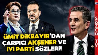 Ümit Dikbayırdan Gündemi Sarsan Yavuz Ağıralioğlu İddiası İşte Meral Akşenerle Yaşananlar [upl. by Currier]