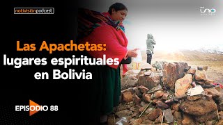 Las apachetas Lugares espirituales en Bolivia  Episodio 88  Notivisión Podcast [upl. by Gahan]