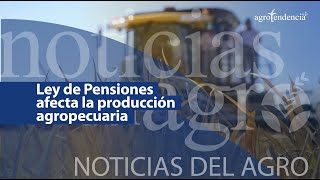 🔴 Ley de Pensiones afecta la producción agropecuaria  Noticias del Agro [upl. by Kraft]