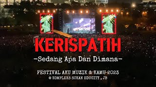 KERISPATIH  Sedang Apa Dan Dimana  FESTIVAL AKU MUZIK amp KAMU 2023   KOMPLEKS SUKAN EDUCITY  JB [upl. by Delorenzo610]