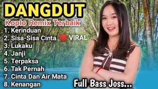 KOLEKSI DANGDUT REMIX TERBAIK KERINDUAN SISA SISA CINTA FULL BASS JOSS [upl. by Mot]