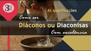 3  como ser DIÁCONO ou DIACONISA com excelência  As Qualificações [upl. by Llenrup]