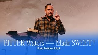 Bitter Waters  Made Sweet  Pastor Matthew Pollock [upl. by Inaluiak]