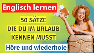 Englisch lernen 50 Sätze die du Im Urlaub kennen musst höre zu und übe bis es klappt [upl. by Nnoj]