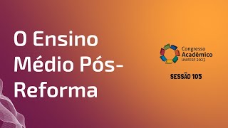 Sessão 105  O Ensino Médio pós reforma e a chegada dosas estudantes à Universidade [upl. by Anairda]