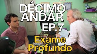 DÉCIMO ANDAR 7 Exame Profundo [upl. by Lucia]