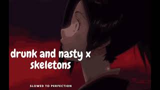 drunk and nasty x skeletons slowed to perfection [upl. by Enrichetta42]