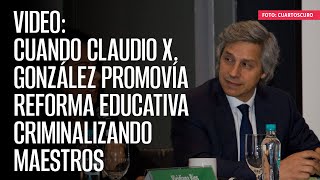 VIDEO Cuando Claudio X González promovía Reforma Educativa criminalizando maestros [upl. by Alsi]