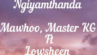 Ngiyamthanda Lyrics  Mawhoo amp Master KG Ft Lowsheen LYRICS [upl. by Wehner]