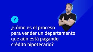 ¿CÓMO ES EL PROCESO PARA VENDER UN DEPARTAMENTO QUE AUN ESTA PAGANDO CRÉDITO HIPOTECARIO [upl. by Cynthy]