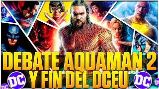 EL DCEU TERMINÓ ¿PERO VALIÓ LA PENA 🤔 DEBATE AQUAMAN Y EL REINO PERDIDO Y BALANCE FINAL DEL DCEU [upl. by Ahsielat]