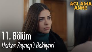 Herkes Zeynepi bekliyor  Ağlama Anne 11 Bölüm [upl. by Aimet]