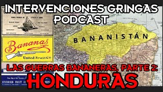 GUERRAS BANANERAS PARTE 2 Honduras Intervenciones Gringas Podcast [upl. by Carin]