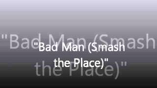 Bad Man Smash the Place  Edited Version [upl. by Eissirk631]