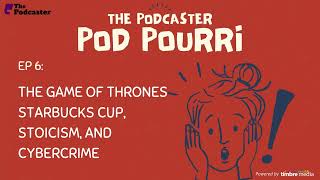 Podpourri Ep 6  quotThe Game of Thrones Starbucks Cup Stoicism and Cybercrimequot [upl. by Margot]