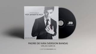 Virlan Garcia  Padre de Ivan Version Banda Official Audio [upl. by Kirven667]