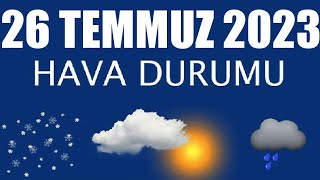 26 Temmuz 2023 Hava Durumu Tüm İllerin Hava Durumu [upl. by Belva]