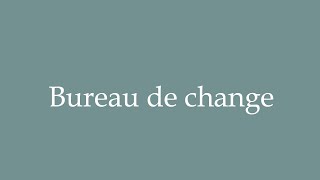 How to Pronounce Bureau de change Exchange office Correctly in French [upl. by Nama]