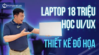 Tư vấn Laptop 18 Triệu mua máy gì học Thiết Kế Đồ Hoạ UIUX [upl. by Heti830]