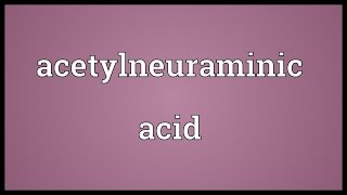 Acetylneuraminic acid Meaning [upl. by Thurstan444]