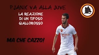 PJANIC E DELLA JUVENTUS LA REAZIONE DI UN TIFOSO GIALLOROSSO [upl. by Hightower]