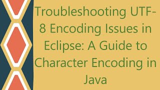 Troubleshooting UTF8 Encoding Issues in Eclipse A Guide to Character Encoding in Java [upl. by Meter]