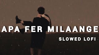 Apa Fer Milange Song  Apa Fer Milaange Lofi  Slowed Reverb [upl. by Benedetta]