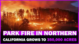 Park Fire in Northern California Grows to 350000 Acres [upl. by Labaw779]