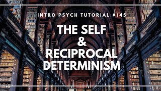 The Self and Reciprocal Determinism Intro Psych Tutorial 145 [upl. by Forcier788]