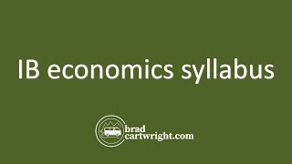 What is the IB Economics Syllabus  Introduction and Overview  bradcartwrightcom [upl. by Oivlis]