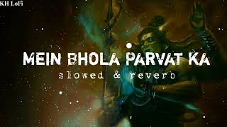 Mai Bhola Parvat ka  Bholenath  kaka Devo ke Dev mahadev slowed and reverbKH LoFi [upl. by Nnaharas]