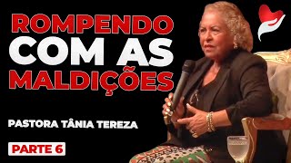 ROMPENDO COM AS MALDIÇÕES  PARTE 06  06  PASTORA TÂNIA TEREZA [upl. by Aisylla]