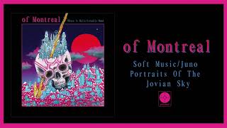 of Montreal  Soft MusicJuno Portraits Of The Jovian Sky OFFICIAL AUDIO [upl. by Noslien]