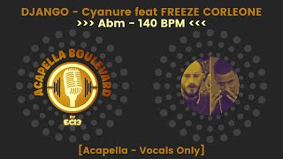 DJANGO  Cyanure feat FREEZE CORLEONE  Acapella  Vocals Only  140 BPM  Abm  by EC13 [upl. by Alanson]