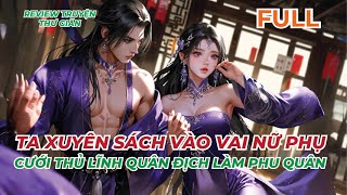 FULL  TA XUYÊN SÁCH VÀO VAI NỮ PHỤ CƯỚI THỦ LĨNH QUÂN ĐỊCH LÀM PHU QUÂN  REVIEW TRUYỆN THƯ GIÃN [upl. by Vorfeld50]