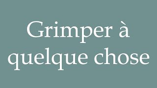 How to Pronounce Grimper à quelque chose Climb something Correctly in French [upl. by Allehcram]