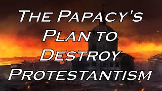 The Papacys Plan to Destroy Protestantism [upl. by Afatsuom]