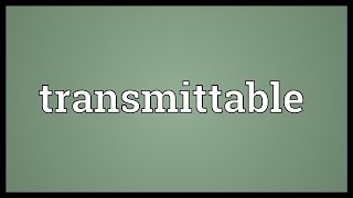 Transmittable Meaning [upl. by Adnolohs]