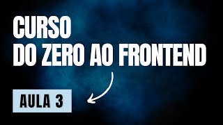 Curso Do Zero ao FrontEnd  Guia para iniciantes  Aula 03 [upl. by Dimitris]