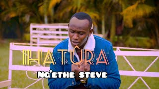 IHATURA  NGETHE STEVE  NIWATARAGA MAITHORI  OFFICIAL 4K VIDEO  Sms SKIZA 6985081 to 811 [upl. by Oad]