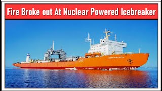 Fire Breaks Out At Russian Nuclear Powered Icebreaker Ship  leostechtalk  Ocean  Russia [upl. by Attener]