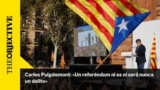 Carles Puigdemont «Un referéndum ni es ni será nunca un delito» [upl. by Launce]