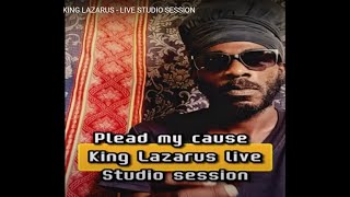 PLEAD MY CAUSE  KING LAZARUS  LIVE STUDIO SESSION [upl. by William]